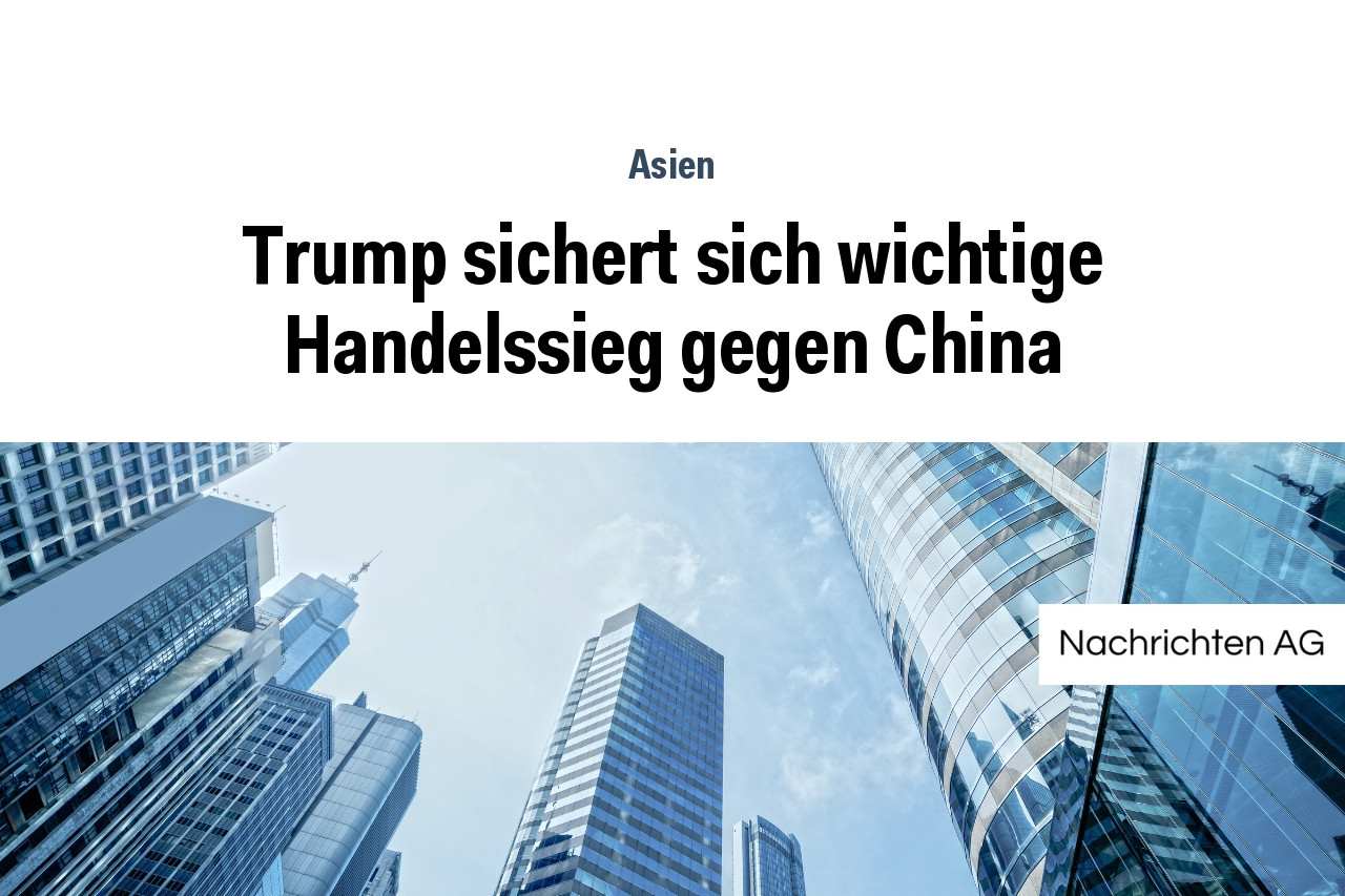 Trump sichert sich wichtige Handelssieg gegen China