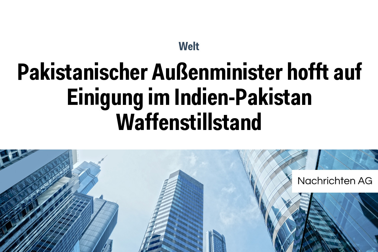 Pakistanischer Außenminister hofft auf Einigung im Indien-Pakistan Waffenstillstand