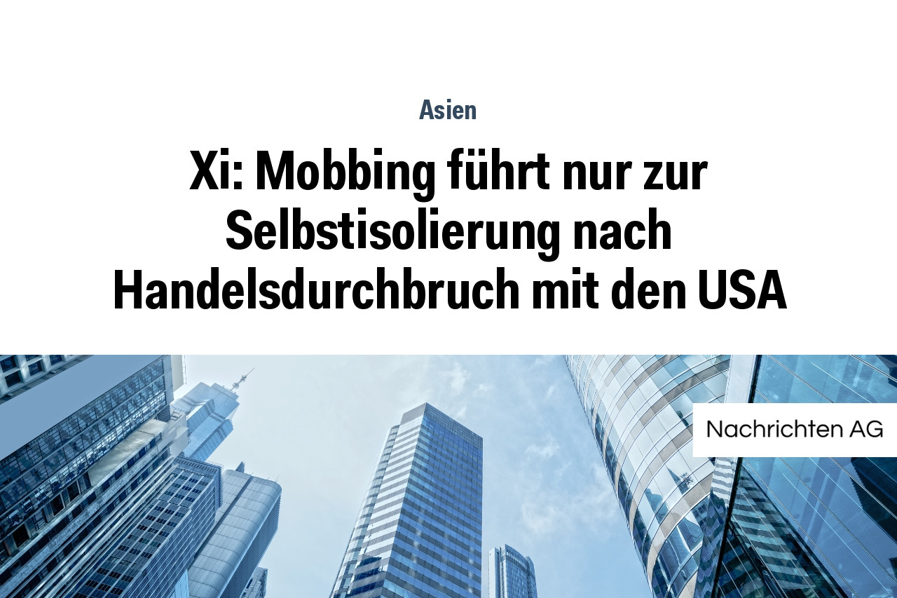 Xi: Mobbing führt nur zur Selbstisolierung nach Handelsdurchbruch mit den USA