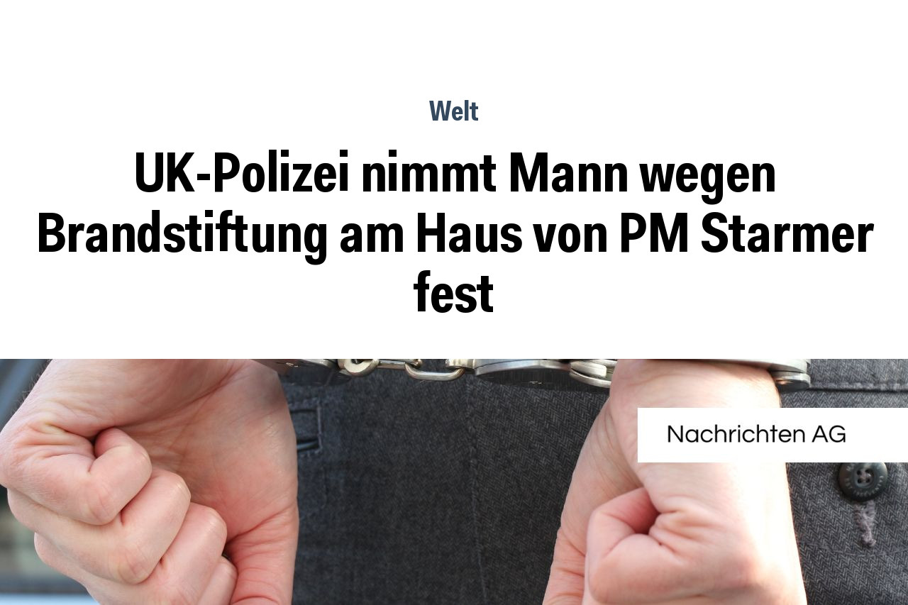 UK-Polizei nimmt Mann wegen Brandstiftung am Haus von PM Starmer fest