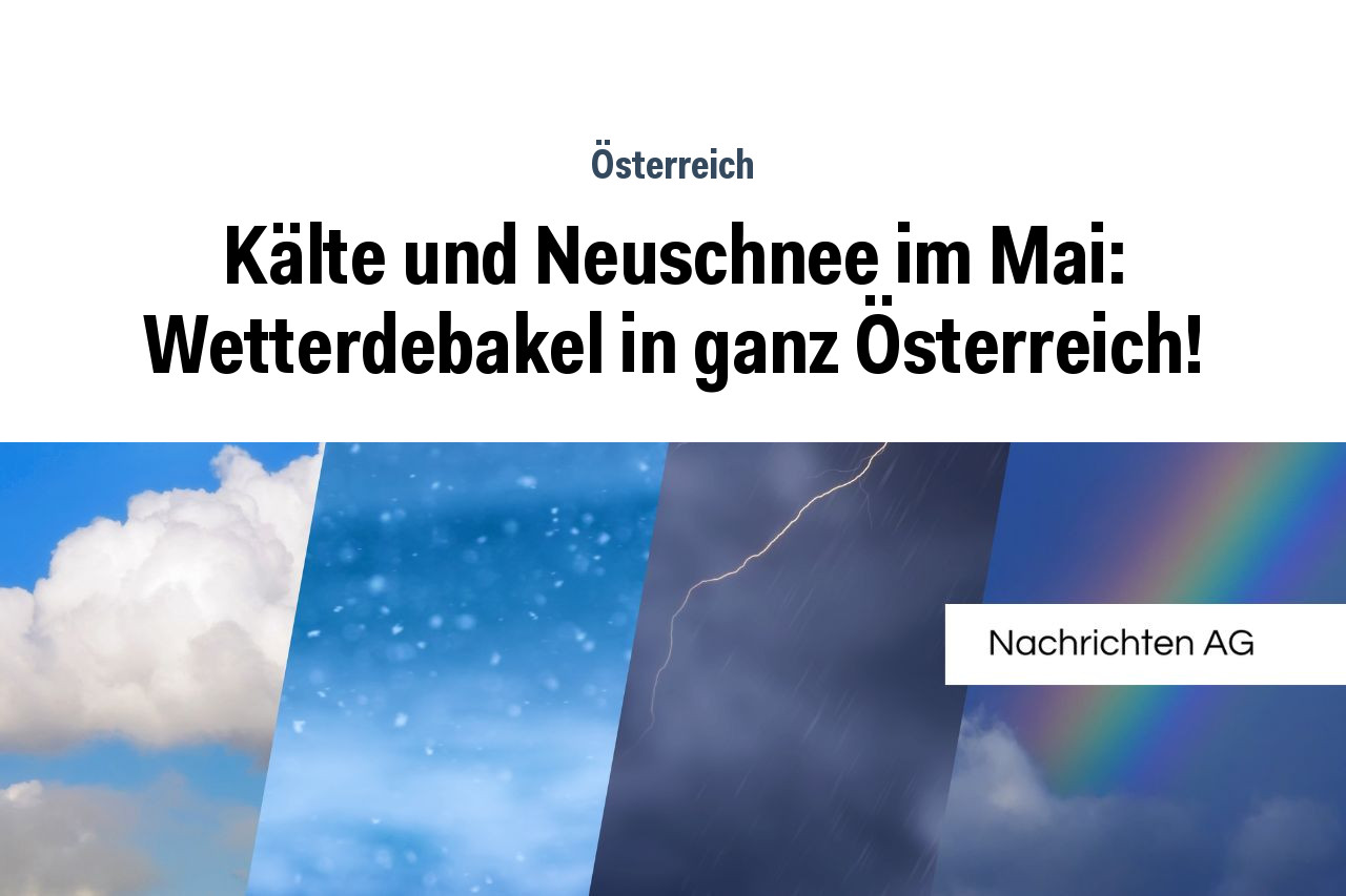 Kälte und Neuschnee im Mai: Wetterdebakel in ganz Österreich!