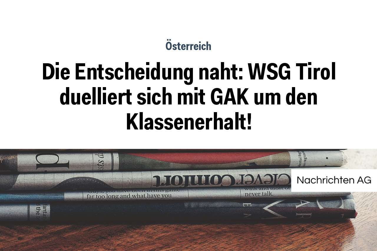 Die Entscheidung naht: WSG Tirol duelliert sich mit GAK um den Klassenerhalt!
