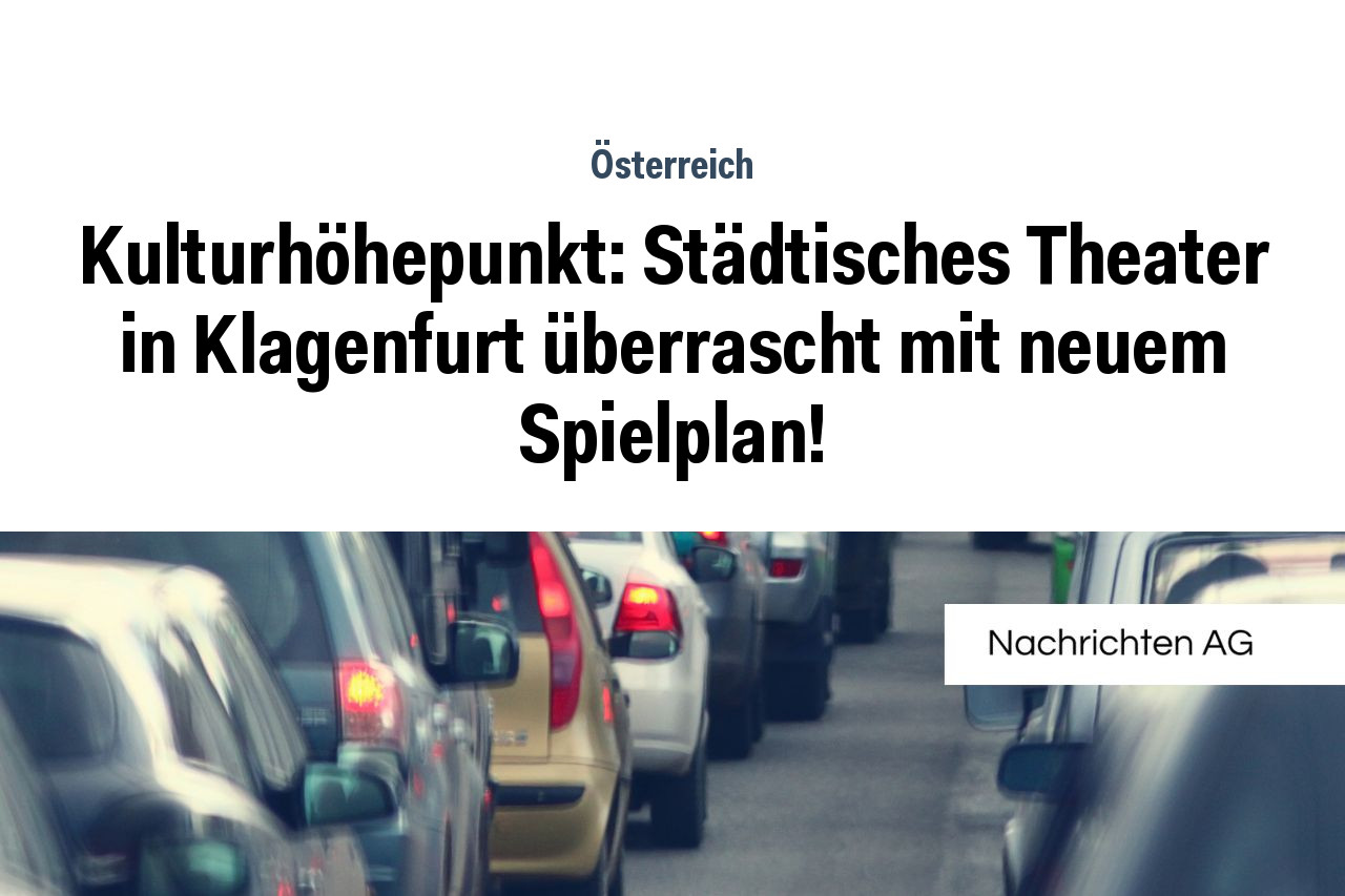 Kulturhöhepunkt: Städtisches Theater in Klagenfurt überrascht mit neuem Spielplan!