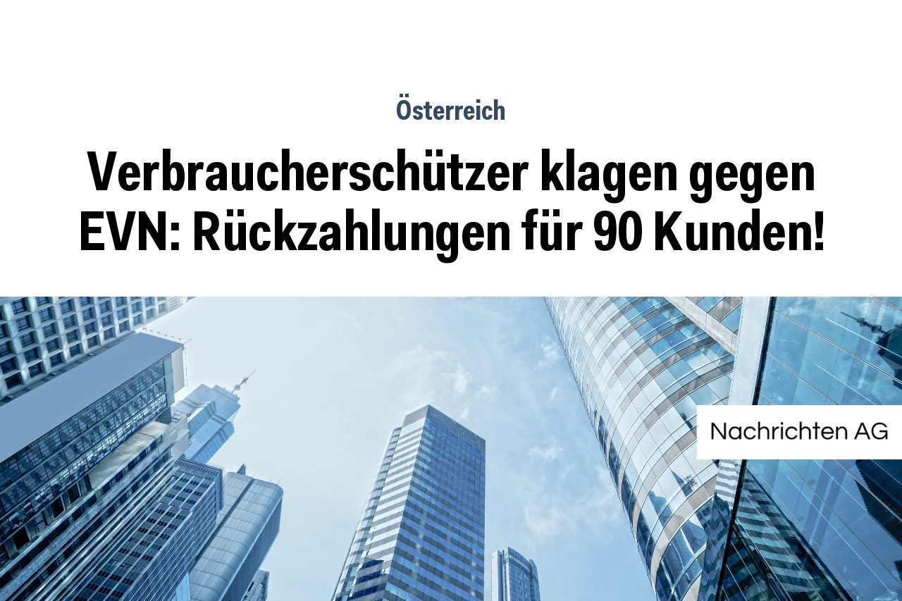 Verbraucherschützer klagen gegen EVN: Rückzahlungen für 90 Kunden!
