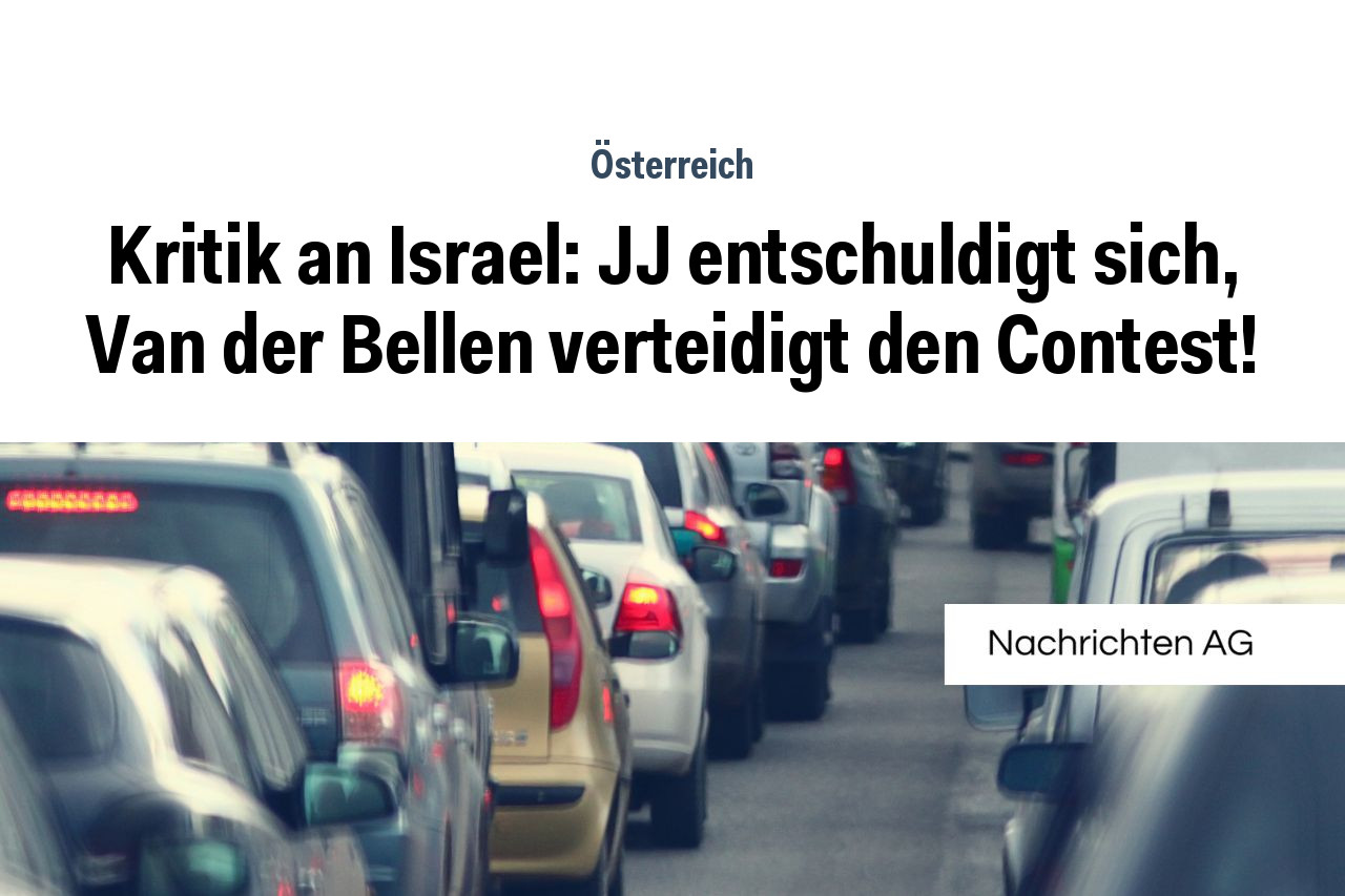 Kritik an Israel: JJ entschuldigt sich, Van der Bellen verteidigt den Contest!