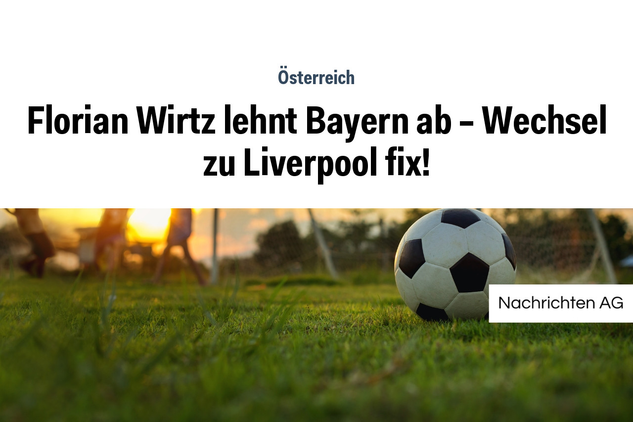 Florian Wirtz lehnt Bayern ab – Wechsel zu Liverpool fix!