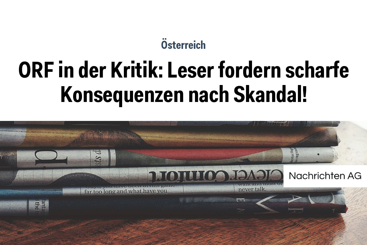 ORF in der Kritik: Leser fordern scharfe Konsequenzen nach Skandal!