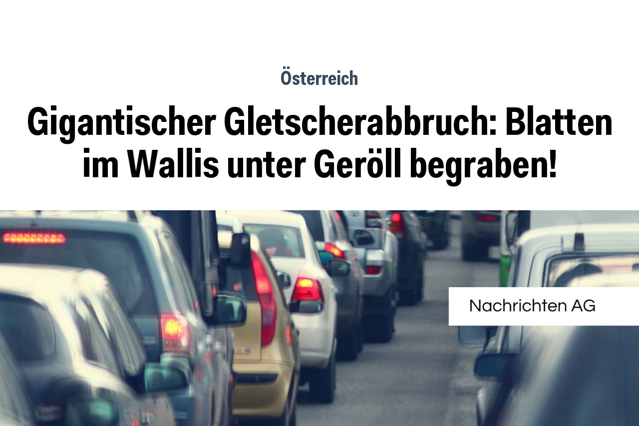 Cancelamento da geleira gigantesca: Blatten Buire em Wallis sob escombros!