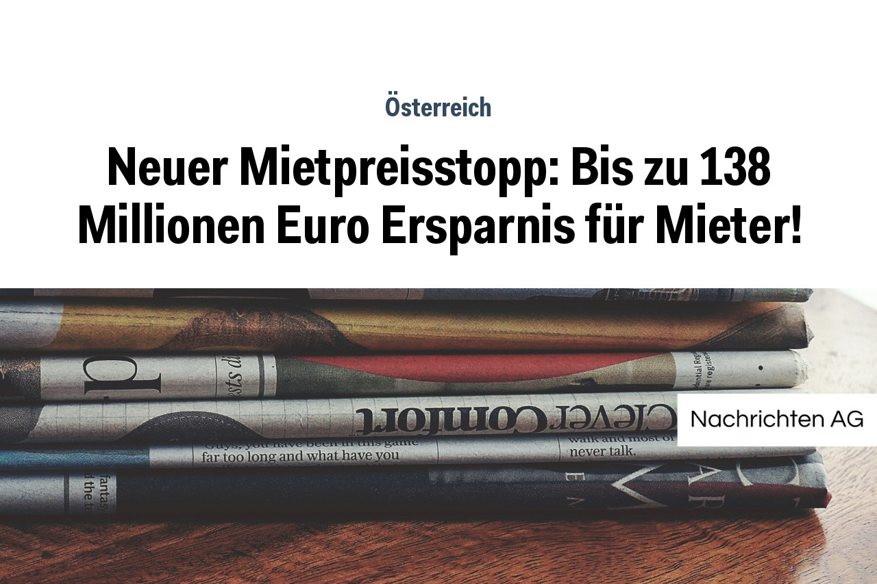 Neuer Mietpreisstopp: Bis zu 138 Millionen Euro Ersparnis für Mieter!