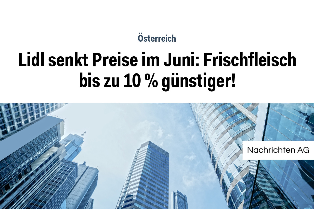 Lidl senkt Preise im Juni: Frischfleisch bis zu 10 % günstiger!