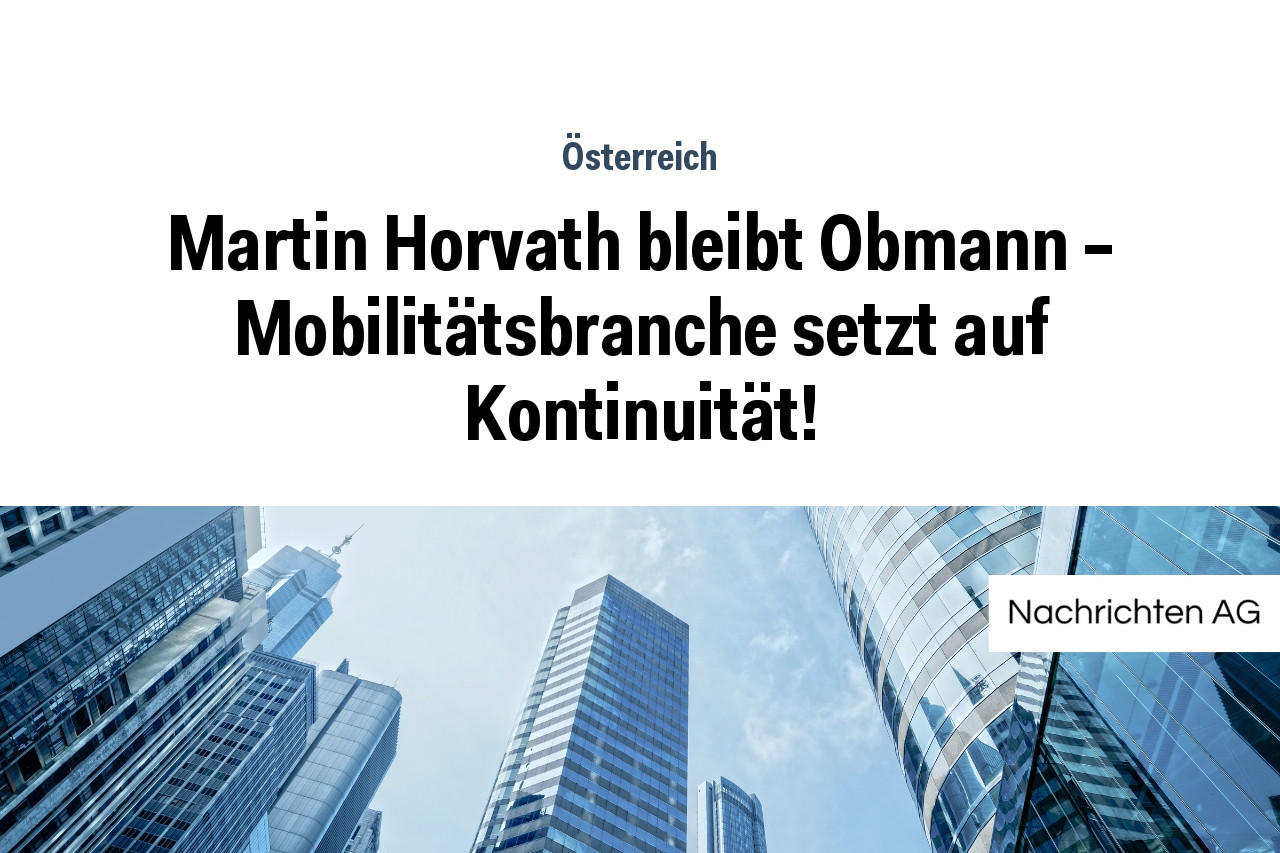 Martin Horvath bleibt Obmann – Mobilitätsbranche setzt auf Kontinuität!