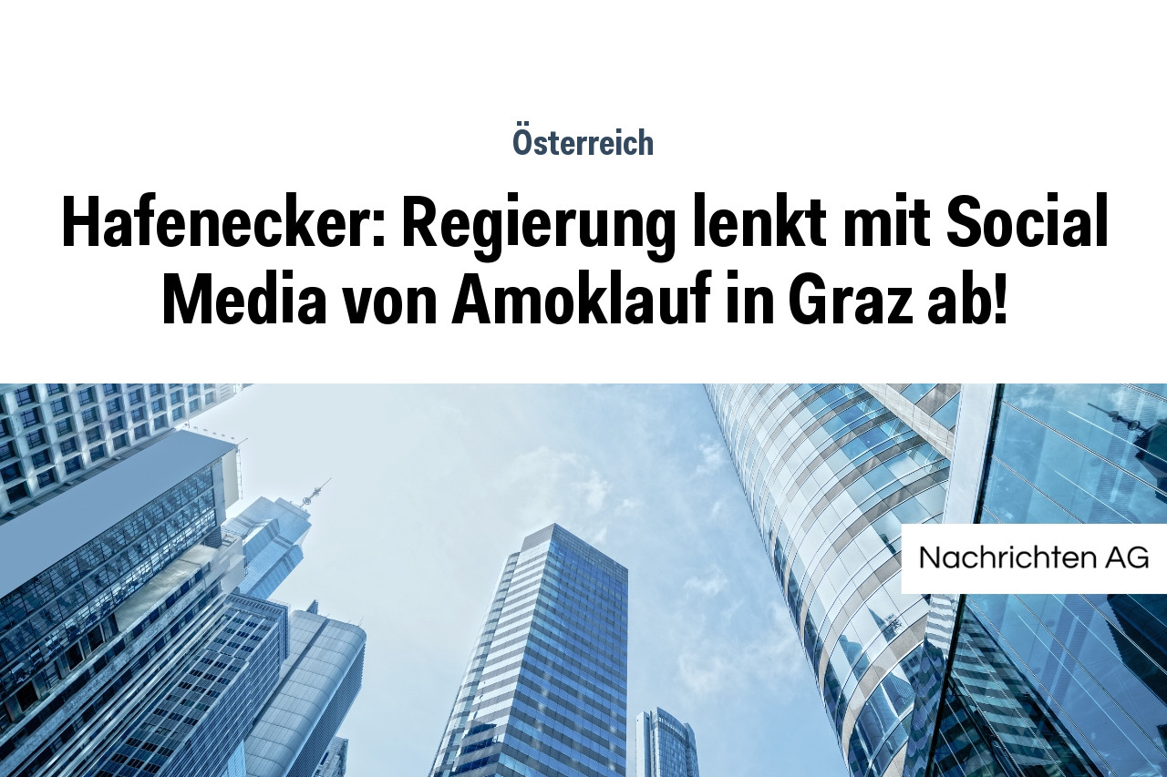 Hafenecker: Regierung lenkt mit Social Media von Amoklauf in Graz ab!