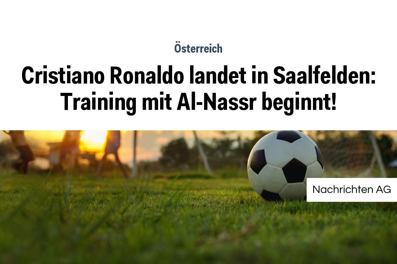 Cristiano Ronaldo landet in Saalfelden: Training mit Al-Nassr beginnt!