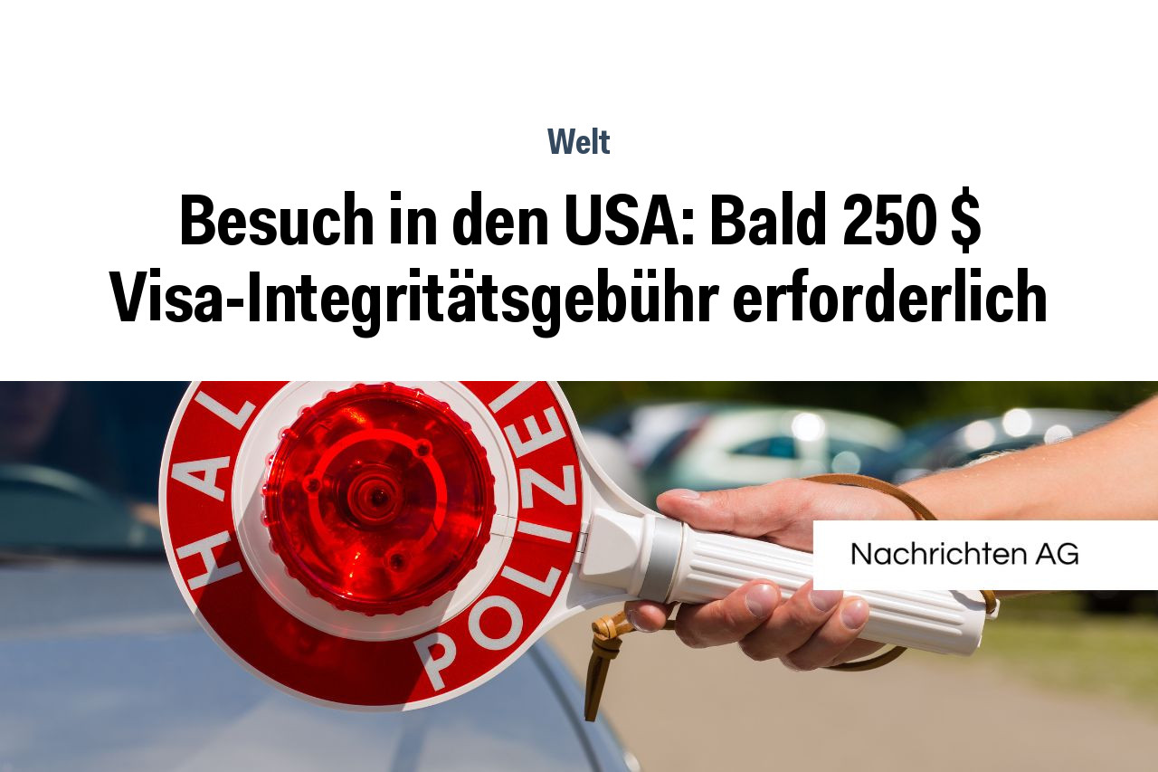 Besuch in den USA: Bald 250 $ Visa-Integritätsgebühr erforderlich