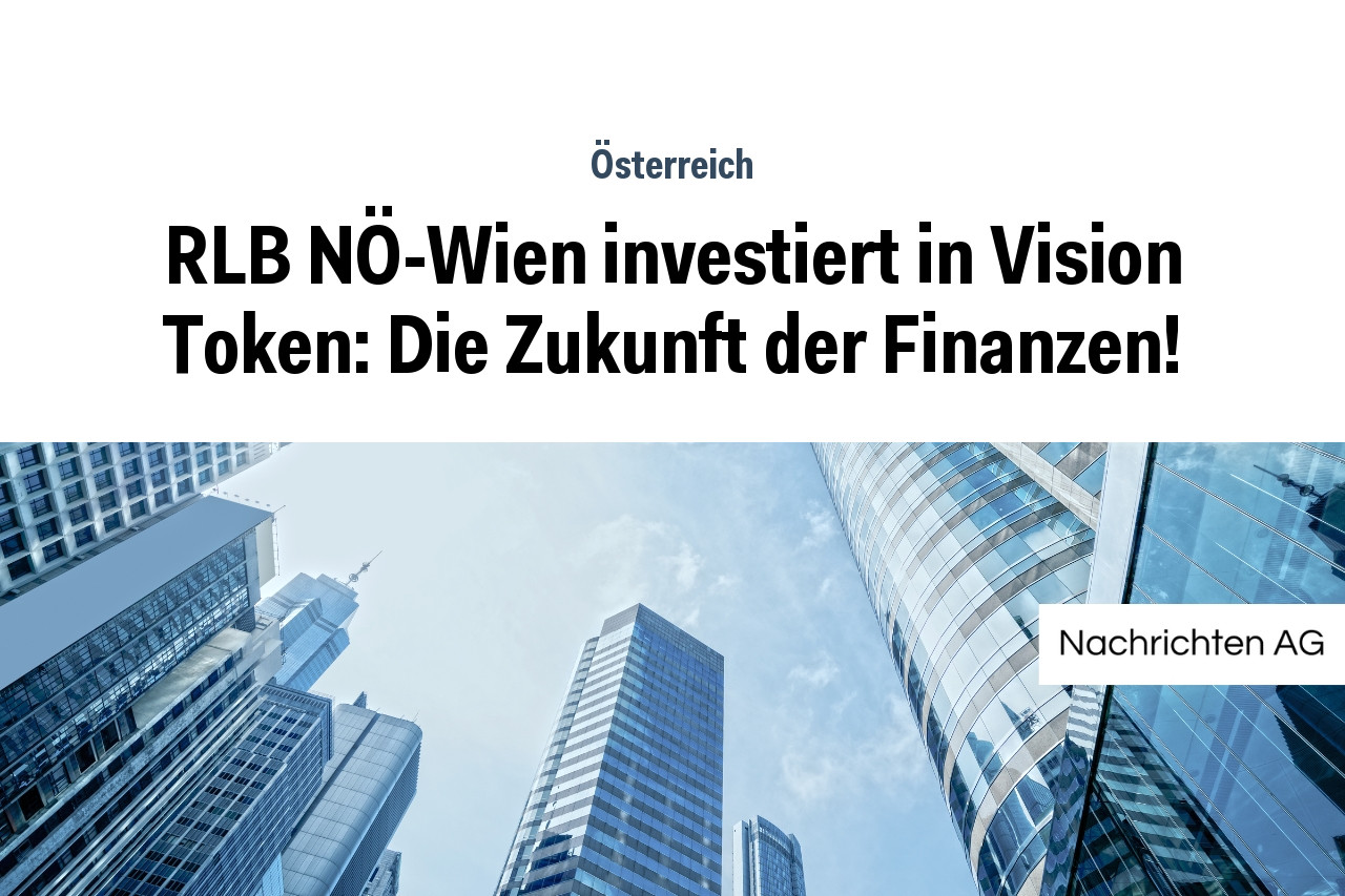 RLB NÖ-Wien investiert in Vision Token: Die Zukunft der Finanzen!