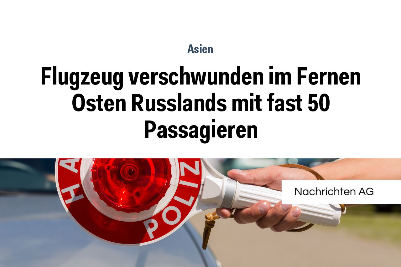 Flugzeug verschwunden im Fernen Osten Russlands mit fast 50 Passagieren