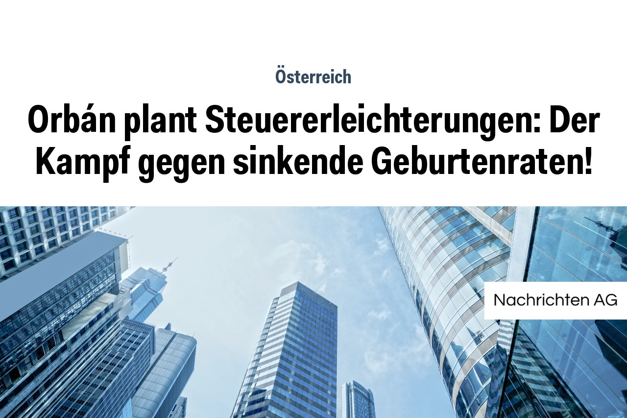 Orbán plant Steuererleichterungen: Der Kampf gegen sinkende Geburtenraten!
