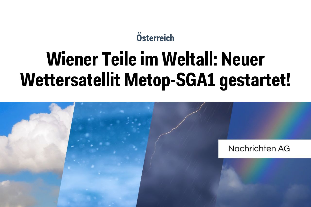 Wiener Teile im Weltall: Neuer Wettersatellit Metop-SGA1 gestartet!